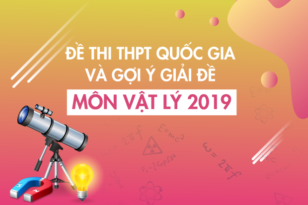 [Mới nhất] - Đề thi THPT QG môn Vật Lý và gợi ý giải đề 23